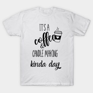 its a coffee and candle making kinda day T-Shirt